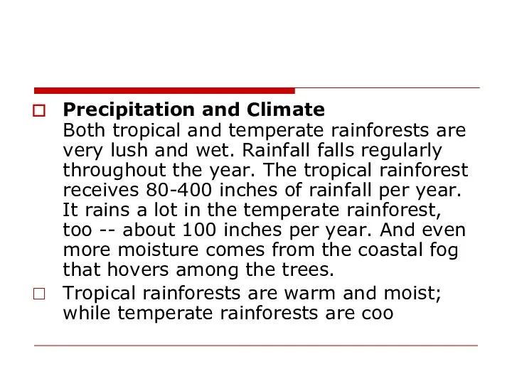 Precipitation and Climate Both tropical and temperate rainforests are very lush and wet.