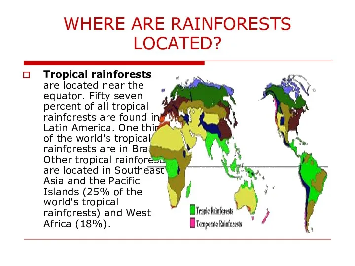 WHERE ARE RAINFORESTS LOCATED? Tropical rainforests are located near the equator. Fifty seven