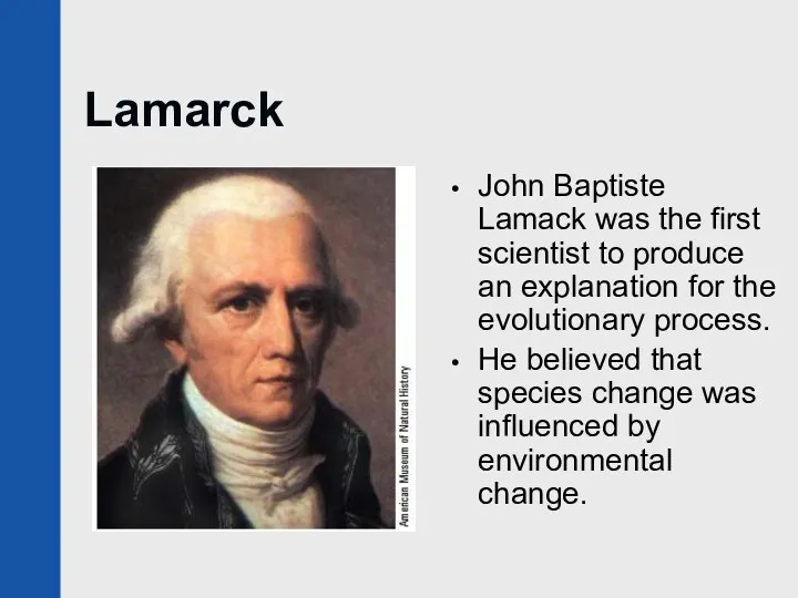 Lamarck John Baptiste Lamack was the first scientist to produce