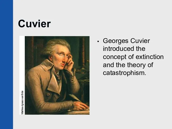 Cuvier Georges Cuvier introduced the concept of extinction and the theory of catastrophism.