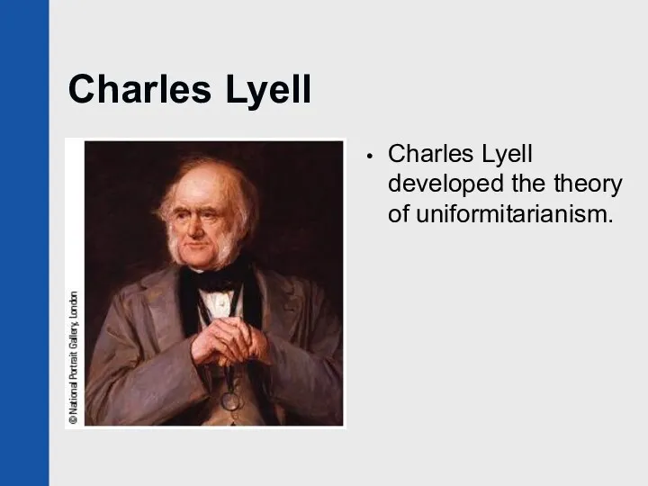 Charles Lyell Charles Lyell developed the theory of uniformitarianism.