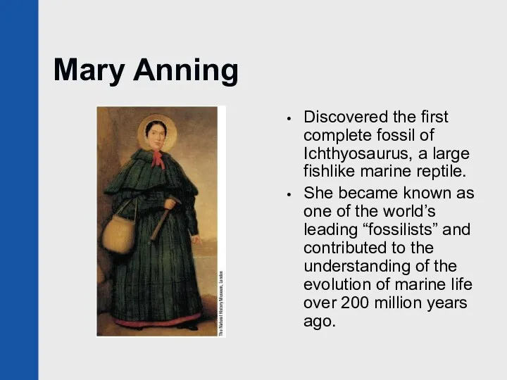 Mary Anning Discovered the first complete fossil of Ichthyosaurus, a