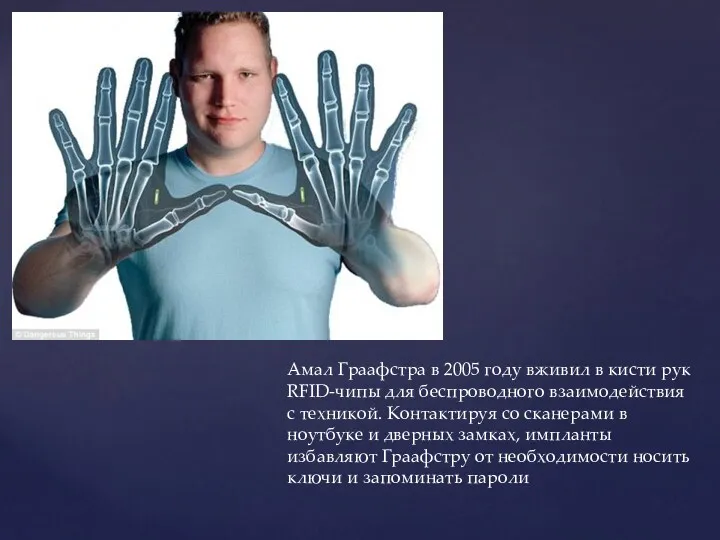 Амал Граафстра в 2005 году вживил в кисти рук RFID-чипы для беспроводного взаимодействия
