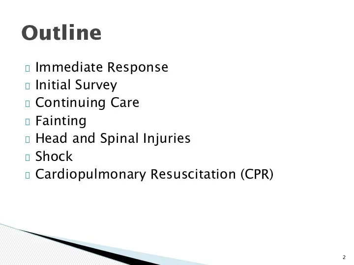 Immediate Response Initial Survey Continuing Care Fainting Head and Spinal Injuries Shock Cardiopulmonary Resuscitation (CPR) Outline