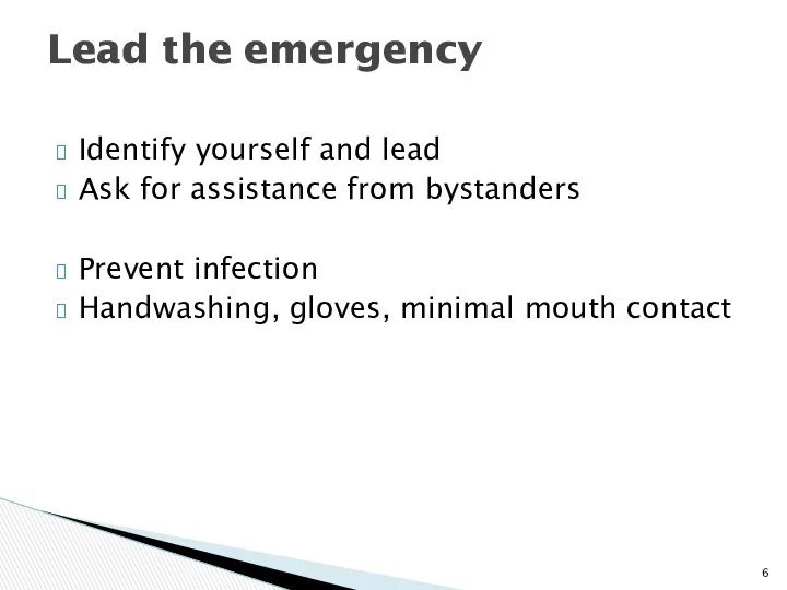 Identify yourself and lead Ask for assistance from bystanders Prevent infection Handwashing, gloves,