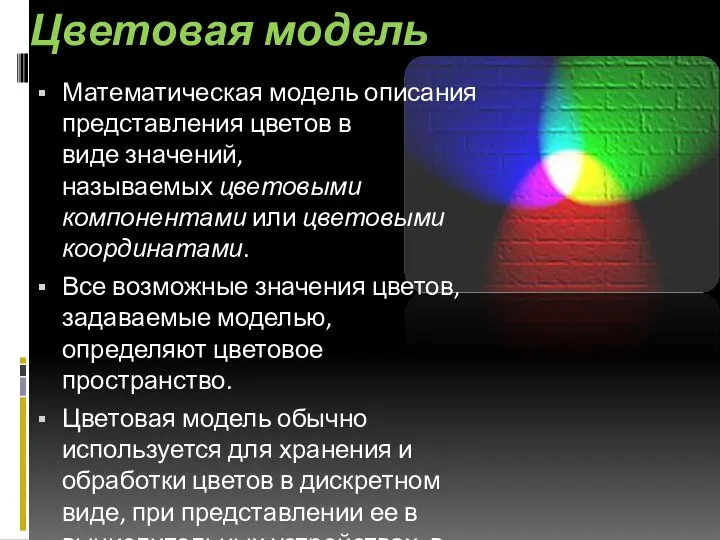 Цветовая модель Математическая модель описания представления цветов в виде значений, называемых цветовыми компонентами
