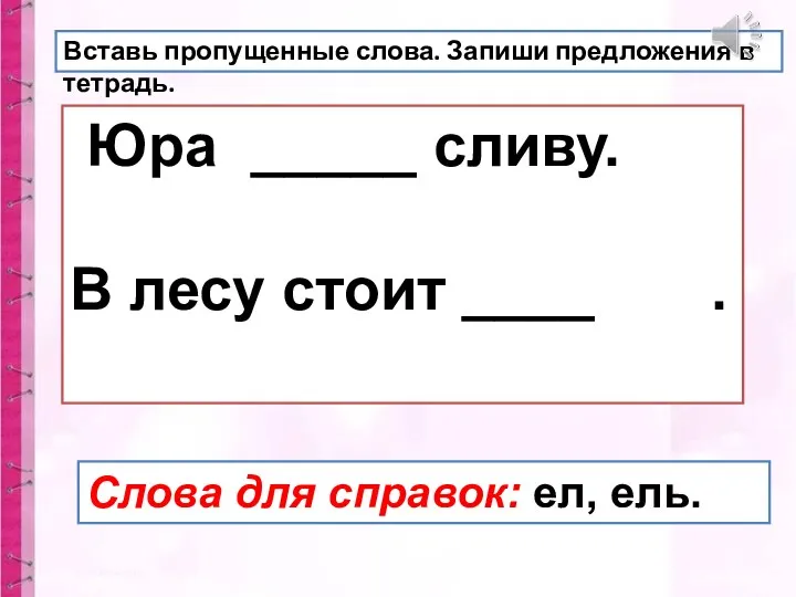 Вставь пропущенные слова. Запиши предложения в тетрадь. Юра _____ сливу.