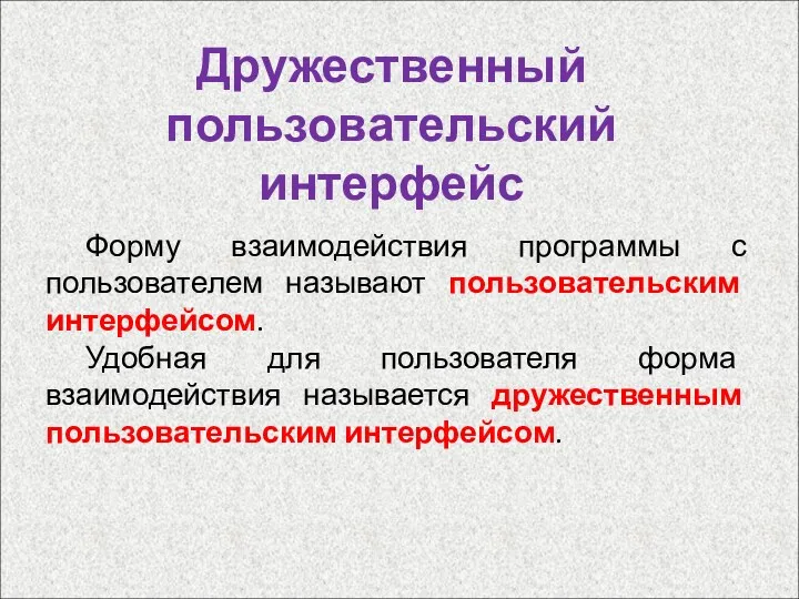 Дружественный пользовательский интерфейс Форму взаимодействия программы с пользователем называют пользовательским