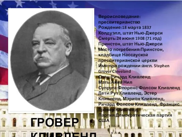 ГРОВЕР КЛИВЛЕНД Вероисповедание:пресвитерианство Рождение:18 марта 1837 Колдуэлл, штат Нью-Джерси Смерть:24