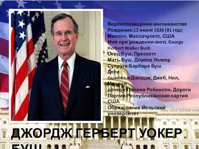 ДЖОРДЖ ГЕРБЕРТ УОКЕР БУШ Вероисповедание:англиканство Рождение:12 июня 1924 (91 год)