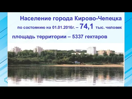 Население города Кирово-Чепецка по состоянию на 01.01.2016г. – 74,1 тыс. человек площадь территории – 5337 гектаров