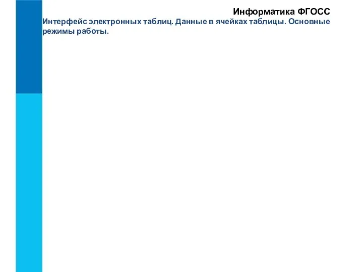 Интерфейс электронных таблиц. Данные в ячейках таблицы. Основные режимы работы. Информатика ФГОСС