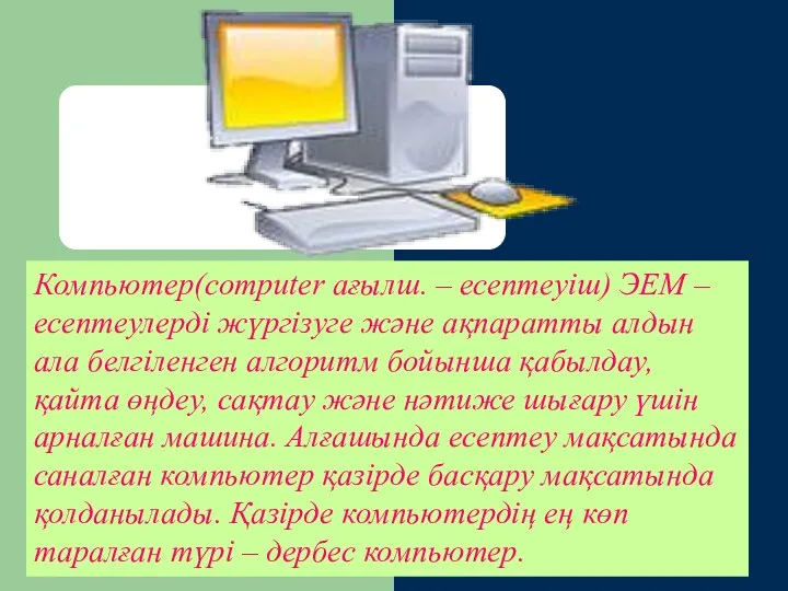 Компьютер(computer ағылш. – есептеуіш) ЭЕМ – есептеулерді жүргізуге және ақпаратты