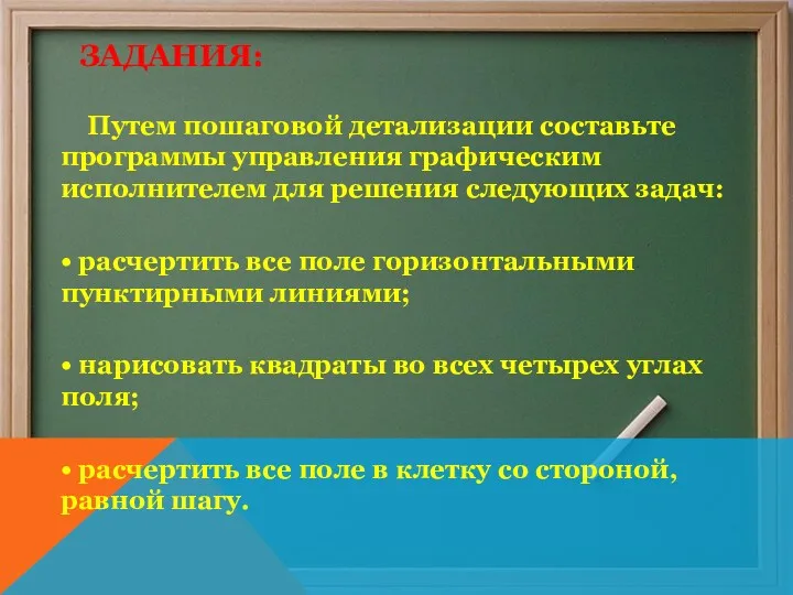 ЗАДАНИЯ: Путем пошаговой детализации составьте программы управления графическим исполнителем для