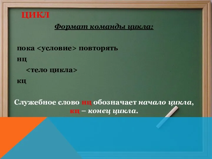 ЦИКЛ Формат команды цикла: пока повторять нц кц Служебное слово