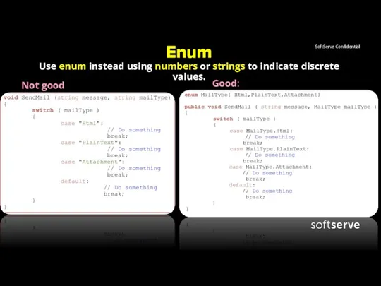 Enum Use enum instead using numbers or strings to indicate discrete values. Not good: Good: