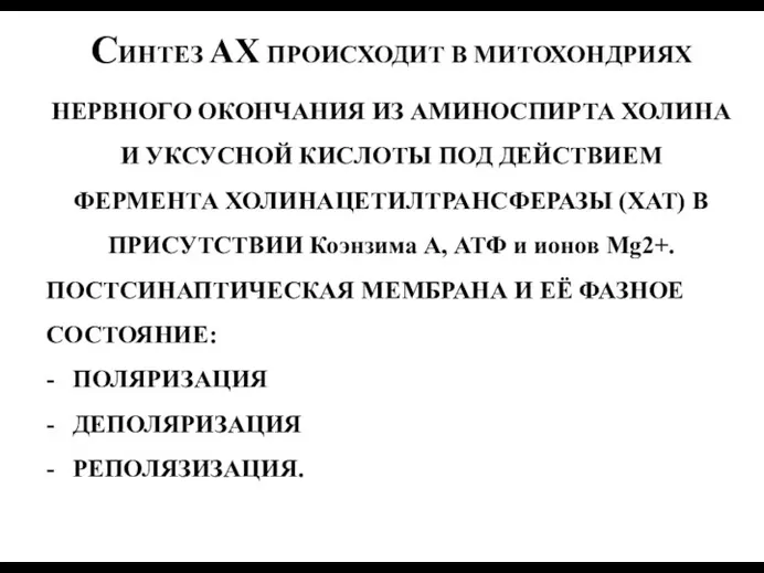 СИНТЕЗ АХ ПРОИСХОДИТ В МИТОХОНДРИЯХ НЕРВНОГО ОКОНЧАНИЯ ИЗ АМИНОСПИРТА ХОЛИНА И УКСУСНОЙ КИСЛОТЫ