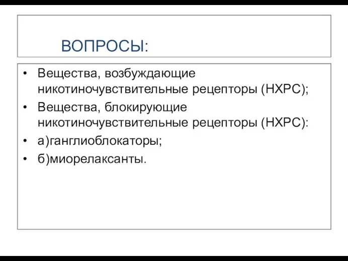 ВОПРОСЫ: Вещества, возбуждающие никотиночувствительные рецепторы (НХРС); Вещества, блокирующие никотиночувствительные рецепторы (НХРС): а) ганглиоблокаторы; б) миорелаксанты.