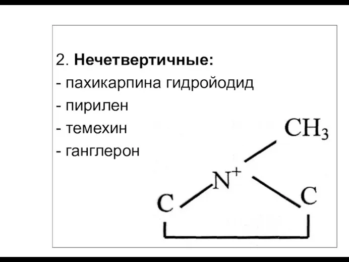 2. Нечетвертичные: - пахикарпина гидройодид - пирилен - темехин - ганглерон