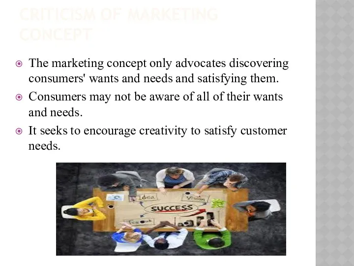 CRITICISM OF MARKETING CONCEPT The marketing concept only advocates discovering