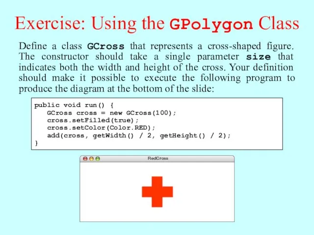 Exercise: Using the GPolygon Class Define a class GCross that