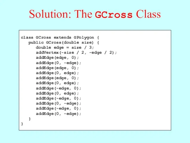 Solution: The GCross Class class GCross extends GPolygon { public