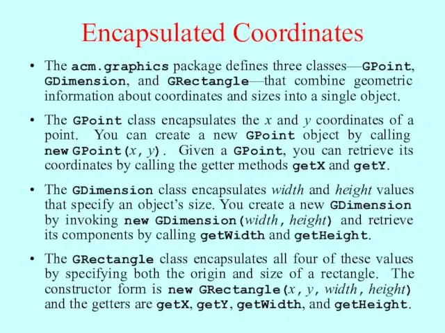 Encapsulated Coordinates The acm.graphics package defines three classes—GPoint, GDimension, and