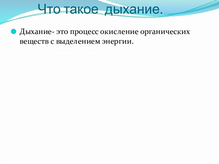 Что такое дыхание. Дыхание- это процесс окисление органических веществ с выделением энергии.