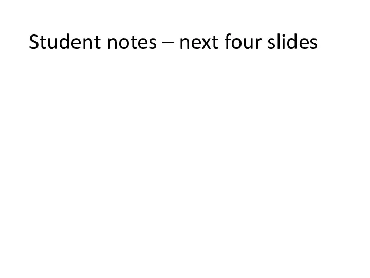 Student notes – next four slides