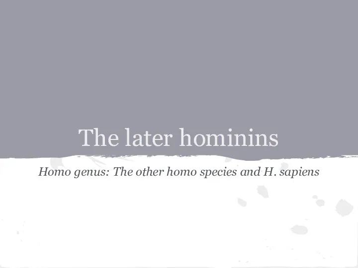 The later hominins Homo genus: The other homo species and H. sapiens