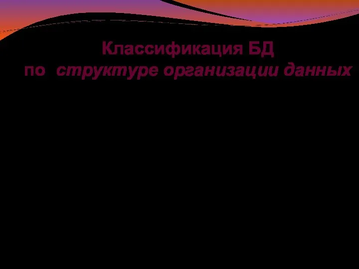 Классификация БД по структуре организации данных Реляционные (табличные БД) Иерархические. Сетевые.