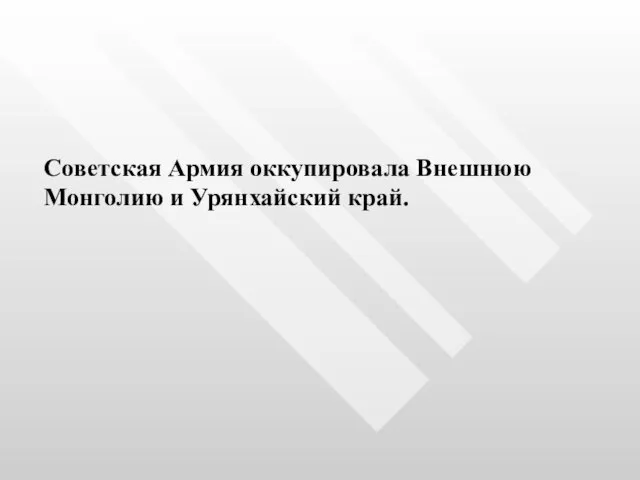 Советская Армия оккупировала Внешнюю Монголию и Урянхайский край.