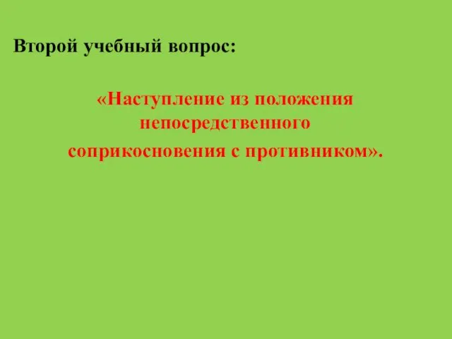 Второй учебный вопрос: «Наступление из положения непосредственного соприкосновения с противником».