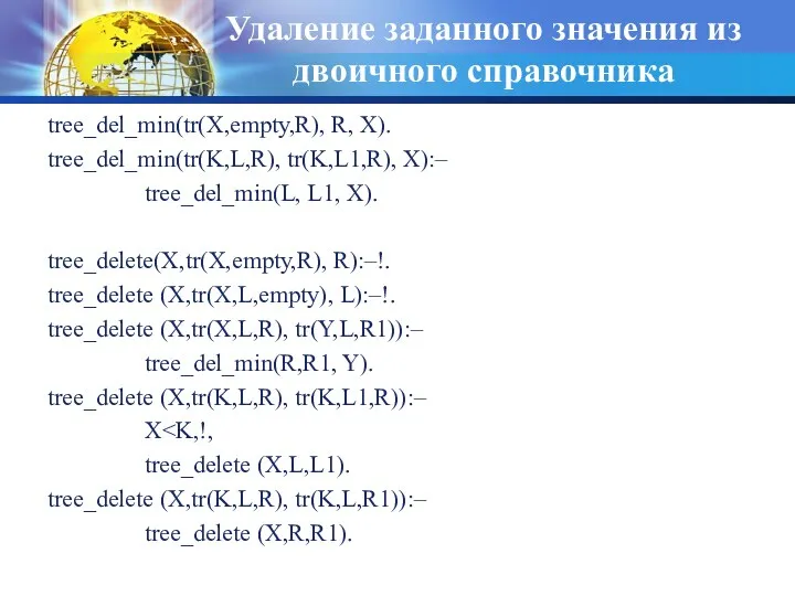 Удаление заданного значения из двоичного справочника tree_del_min(tr(X,empty,R), R, X). tree_del_min(tr(K,L,R),