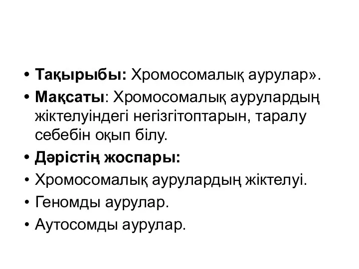 Тақырыбы: Хромосомалық аурулар». Мақсаты: Хромосомалық аурулардың жіктелуіндегі негізгітоптарын, таралу себебін