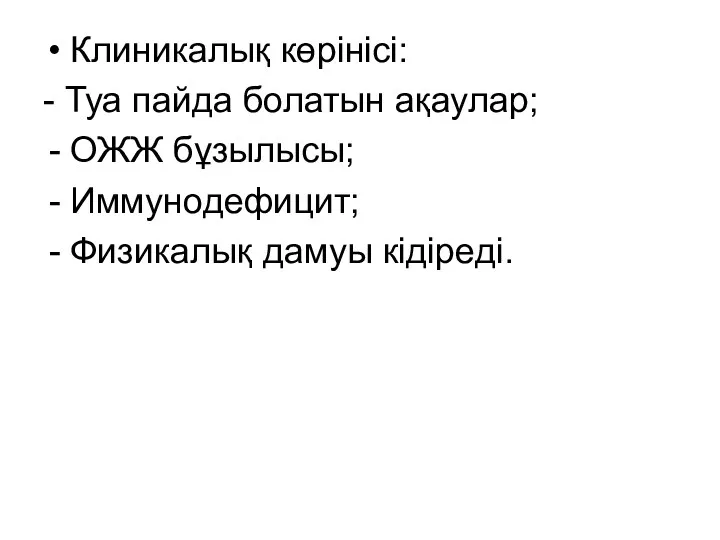 Клиникалық көрінісі: - Туа пайда болатын ақаулар; ОЖЖ бұзылысы; Иммунодефицит; Физикалық дамуы кідіреді.