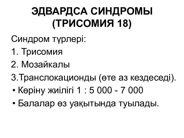 ЭДВАРДСА СИНДРОМЫ (ТРИСОМИЯ 18) Синдром түрлері: 1. Трисомия 2. Мозайкалы