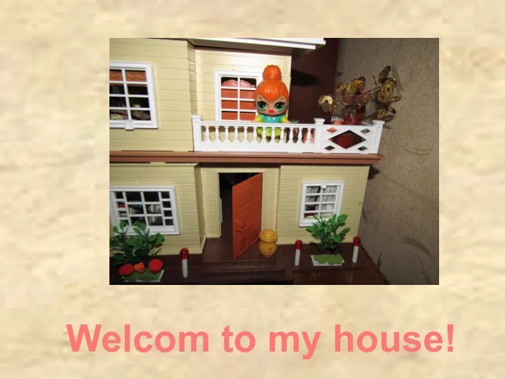 Welcom to my house!