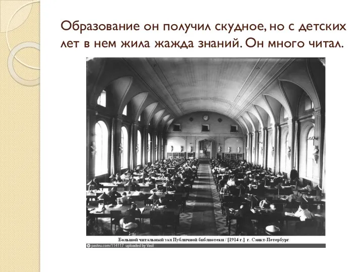 Образование он получил скудное, но с детских лет в нем жила жажда знаний. Он много читал.