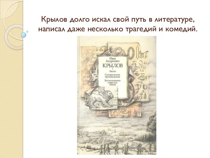 Крылов долго искал свой путь в литературе, написал даже несколько трагедий и комедий.