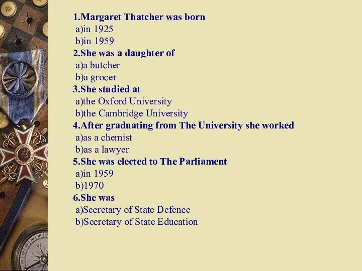 1.Margaret Thatcher was born a)in 1925 b)in 1959 2.She was