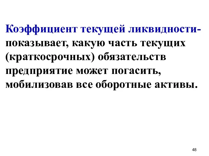 Коэффициент текущей ликвидности-показывает, какую часть текущих (краткосрочных) обязательств предприятие может погасить, мобилизовав все оборотные активы.