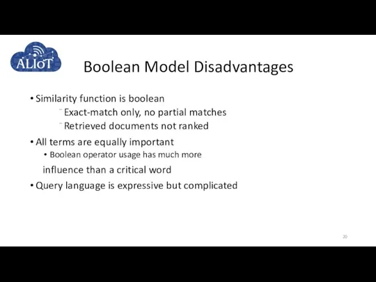 Boolean Model Disadvantages Similarity function is boolean Exact-match only, no