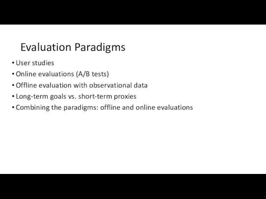 Evaluation Paradigms User studies Online evaluations (A/B tests) Offline evaluation