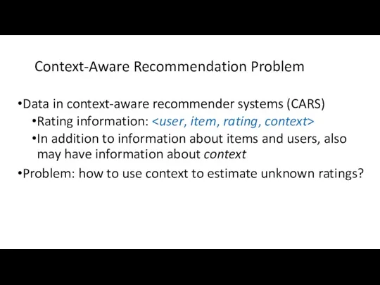 Context-Aware Recommendation Problem Data in context-aware recommender systems (CARS) Rating