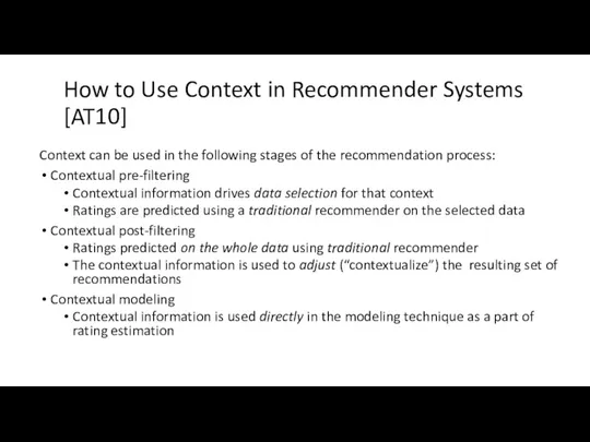 How to Use Context in Recommender Systems [AT10] Context can