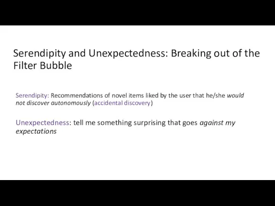 Serendipity and Unexpectedness: Breaking out of the Filter Bubble Serendipity: