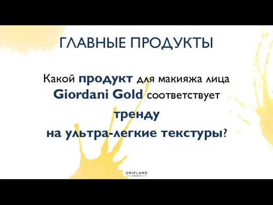 ГЛАВНЫЕ ПРОДУКТЫ Какой продукт для макияжа лица Giordani Gold соответствует тренду на ультра-легкие текстуры?