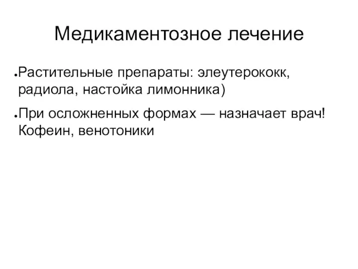 Медикаментозное лечение Растительные препараты: элеутерококк, радиола, настойка лимонника) При осложненных формах — назначает врач! Кофеин, венотоники