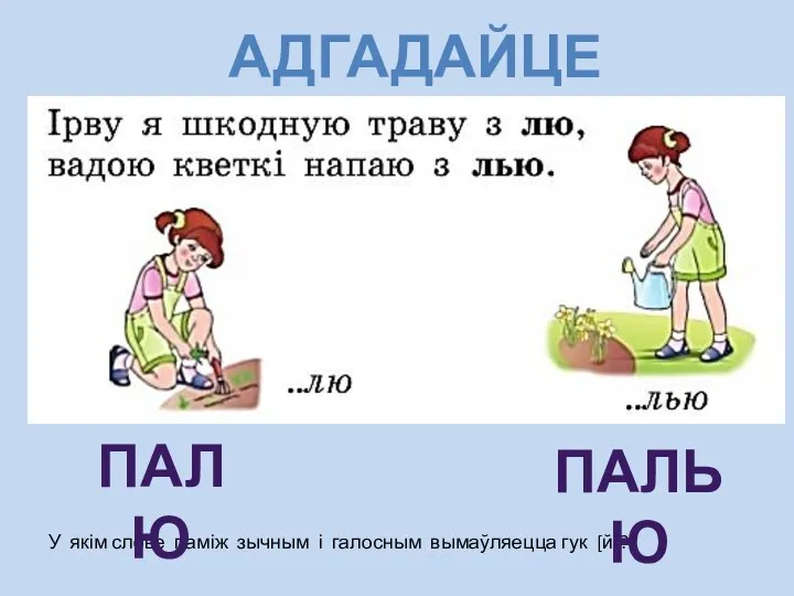 АДГАДАЙЦЕ ЗАГАДКІ У якім слове паміж зычным і галосным вымаўляецца гук [й]? ПАЛЮ ПАЛЬЮ